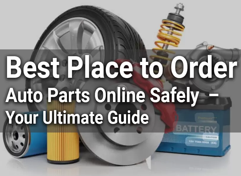 Best Place to Order Auto Parts Online Safely – You...